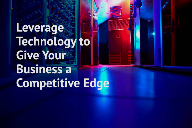 Leverage Technology to Give Your Business a Competitive Edge