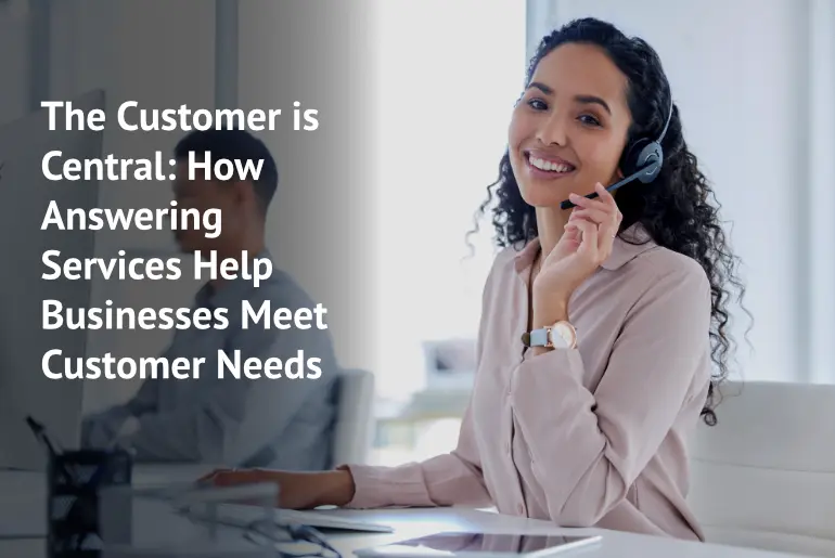 The Customer is Central: How Answering Services Help Businesses Meet Customer Needs